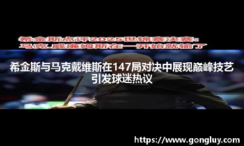 希金斯与马克戴维斯在147局对决中展现巅峰技艺引发球迷热议